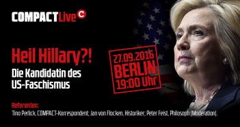 HEUTE !!! COMPACT-Live: Berlin, 27.09.16: Heil Hillary?! Die Kandidatin des US-Faschismus