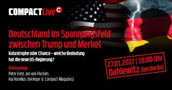 COMPACT-LIVE: 27.01.2017, Dahlewitz bei Berlin: Deutschland im Spannungsfeld zwischen Trump und Merkel