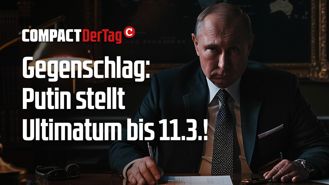 Gegenschlag: Putin stellt Ultimatum zum 11.3.! - COMPACT