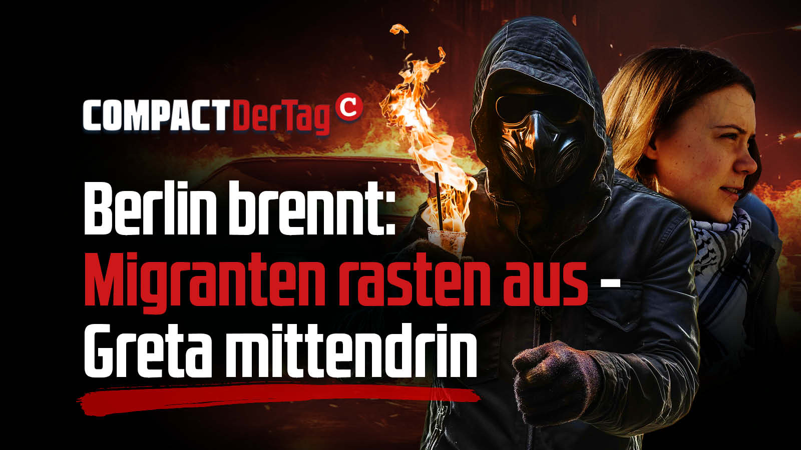 Berlin brennt: Migranten rasten aus - Greta mittendrin - COMPACT